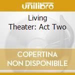 Living Theater: Act Two cd musicale di Living Theater: Act Two