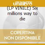 (LP VINILE) Six millions way to die cd