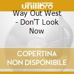 Way Out West - Don'T Look Now cd musicale di WAY OUT WEST