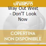 Way Out West - Don'T Look Now cd