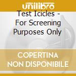 Test Icicles - For Screening Purposes Only cd musicale di Test Icicles