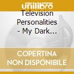 Television Personalities - My Dark Places cd musicale di Television Personalities