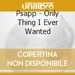 Psapp - Only Thing I Ever Wanted cd musicale di Psapp
