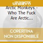 Arctic Monkeys - Who The Fuck Are Arctic Monkeys cd musicale di Arctic Monkeys