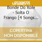 Bonde Do Role - Solta O Frango [4 Songs Plus Video] (Cdep) cd