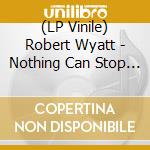 (LP Vinile) Robert Wyatt - Nothing Can Stop Us (Lp+Cd) lp vinile di Robert Wyatt