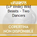 (LP Vinile) Wild Beasts - Two Dancers lp vinile di Wild Beasts