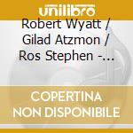 Robert Wyatt / Gilad Atzmon / Ros Stephen - For The Ghosts Within cd musicale di Robert Wyatt / Gilad Atzmon / Ros Stephen