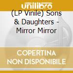(LP Vinile) Sons & Daughters - Mirror Mirror vinile