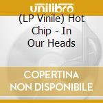 (LP Vinile) Hot Chip - In Our Heads vinile