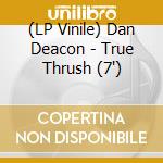 (LP Vinile) Dan Deacon - True Thrush (7
