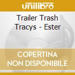 Trailer Trash Tracys - Ester cd musicale di Trailer Trash Tracys