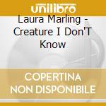 Laura Marling - Creature I Don'T Know cd musicale di Laura Marling