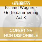 Richard Wagner - Gotterdammerung Act 3 cd musicale di Richard Wagner
