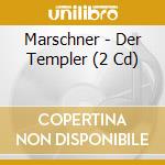 Marschner - Der Templer (2 Cd) cd musicale di Marschner