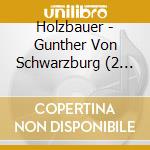 Holzbauer - Gunther Von Schwarzburg (2 Cd) cd musicale di Holzbauer