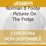 Norman B Foote - Pictures On The Fridge cd musicale di Norman B Foote