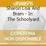 Sharon Lois And Bram - In The Schoolyard cd musicale di Sharon Lois And Bram