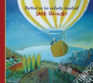 Jack Grunsky - Partout Ou Les Enfants Chantent cd musicale di Jack Grunsky