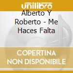 Alberto Y Roberto - Me Haces Falta cd
