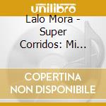 Lalo Mora - Super Corridos: Mi Caballo El Invasor cd
