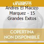 Andres El Macizo Marquez - 15 Grandes Exitos cd