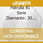 Patrulla 81 - Serie Diamante: 30 Super Exitos (2 Cd) cd
