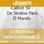 Calibre 50 - De Sinaloa Para El Mundo cd musicale di Calibre 50