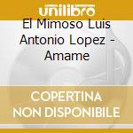 El Mimoso Luis Antonio Lopez - Amame cd