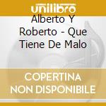 Alberto Y Roberto - Que Tiene De Malo cd