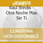 Raul Brindis - Otra Noche Mas Sin Ti cd