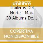 Traileros Del Norte - Mas 30 Albums De Coleccion cd musicale di Traileros Del Norte
