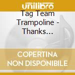 Tag Team Trampoline - Thanks Everything cd