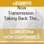 Now Transmission - Taking Back The Unsaid cd