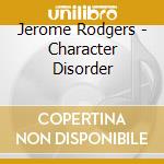 Jerome Rodgers - Character Disorder cd musicale di Jerome Rodgers