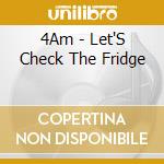 4Am - Let'S Check The Fridge cd