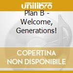 Plan B - Welcome, Generations! cd