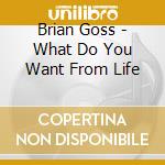Brian Goss - What Do You Want From Life cd