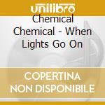Chemical Chemical - When Lights Go On cd