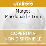 Margot Macdonald - Torn cd musicale di Margot Macdonald