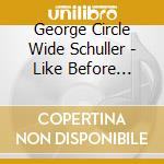 George Circle Wide Schuller - Like Before Somewhat After cd