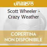 Scott Wheeler - Crazy Weather cd musicale di Scott Wheeler