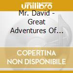 Mr. David - Great Adventures Of Mr. David cd musicale di Mr. David