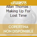 Allan Thomas - Making Up For Lost Time cd musicale di Allan Thomas