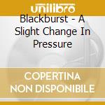 Blackburst - A Slight Change In Pressure cd