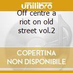 Off centre a riot on old street vol.2 cd