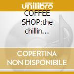 COFFEE SHOP:the chillin session 4 cd