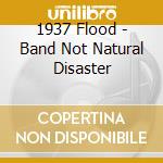 1937 Flood - Band Not Natural Disaster cd