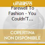 Farewell To Fashion - You Couldn'T Possibly cd musicale di Farewell To Fashion