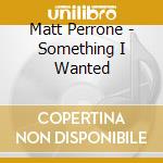 Matt Perrone - Something I Wanted cd